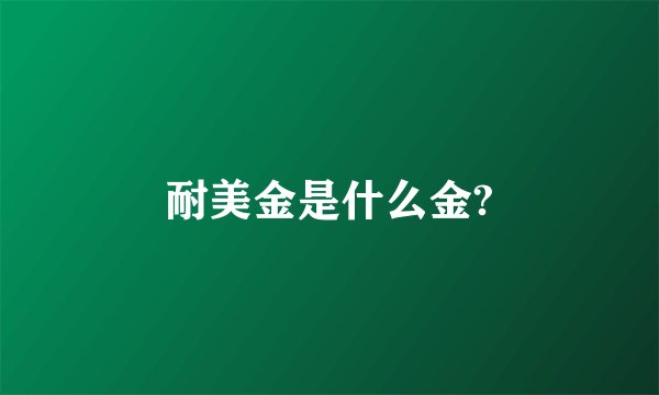 耐美金是什么金?
