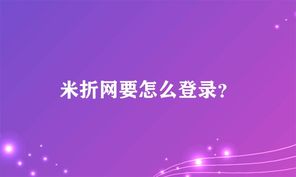 米折网要怎么登录？