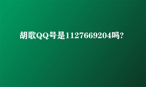 胡歌QQ号是1127669204吗?