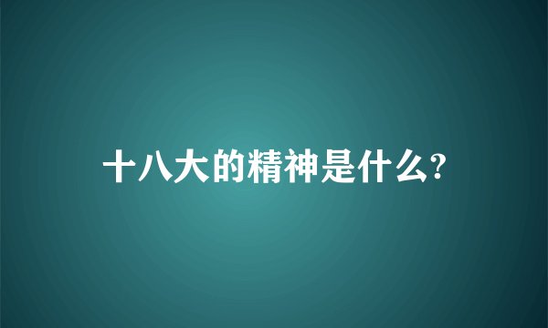十八大的精神是什么?