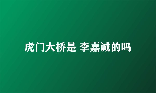 虎门大桥是 李嘉诚的吗