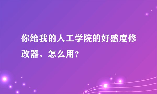 你给我的人工学院的好感度修改器，怎么用？