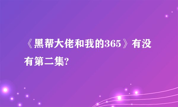 《黑帮大佬和我的365》有没有第二集?