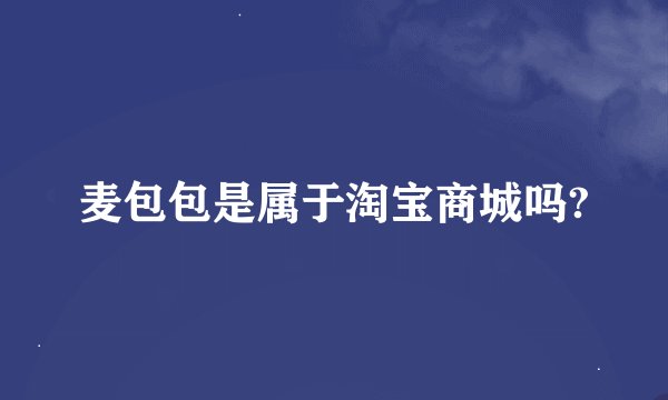 麦包包是属于淘宝商城吗?