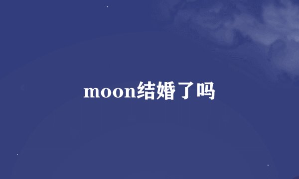 moon结婚了吗