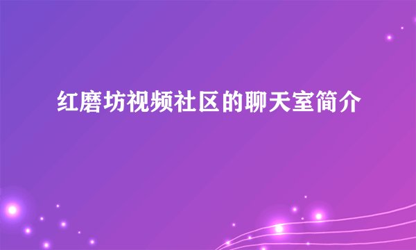 红磨坊视频社区的聊天室简介