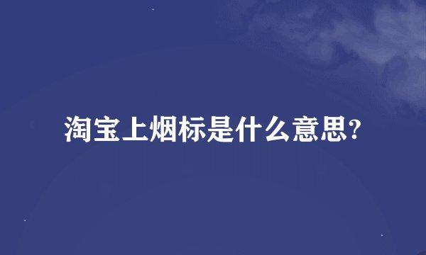 淘宝上烟标是什么意思?