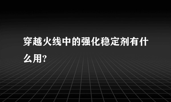 穿越火线中的强化稳定剂有什么用?