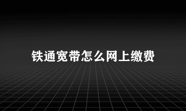 铁通宽带怎么网上缴费