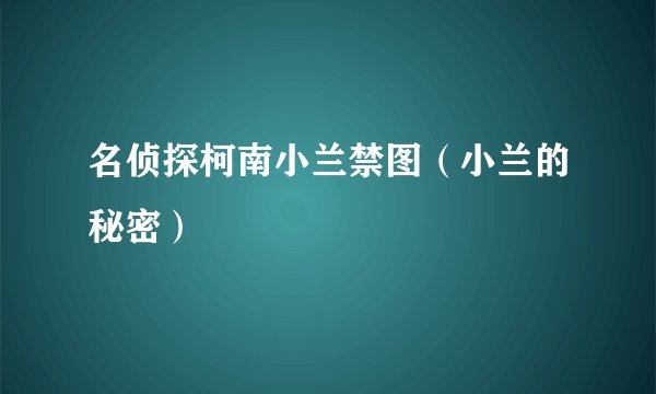 名侦探柯南小兰禁图（小兰的秘密）