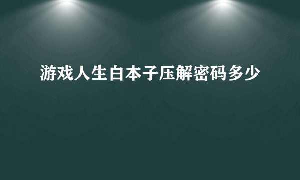 游戏人生白本子压解密码多少