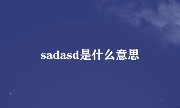 sadasd是什么意思