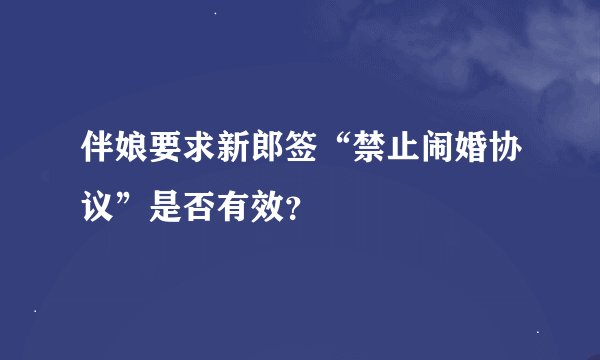 伴娘要求新郎签“禁止闹婚协议”是否有效？