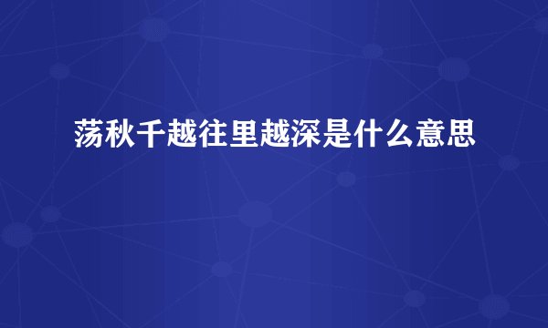 荡秋千越往里越深是什么意思