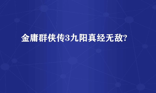 金庸群侠传3九阳真经无敌?
