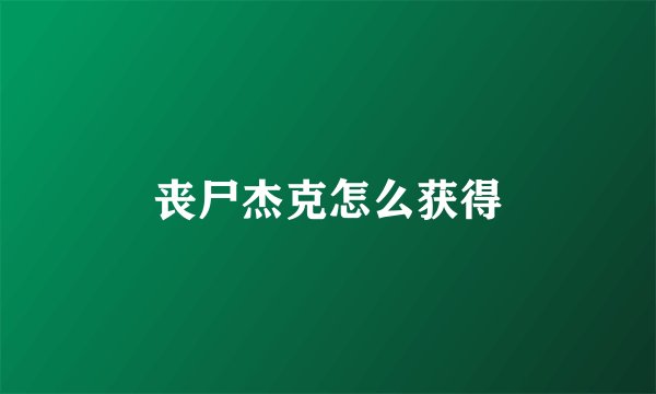 丧尸杰克怎么获得