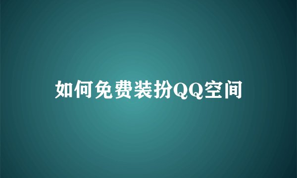 如何免费装扮QQ空间