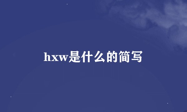 hxw是什么的简写