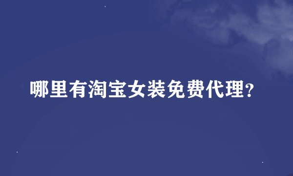哪里有淘宝女装免费代理？