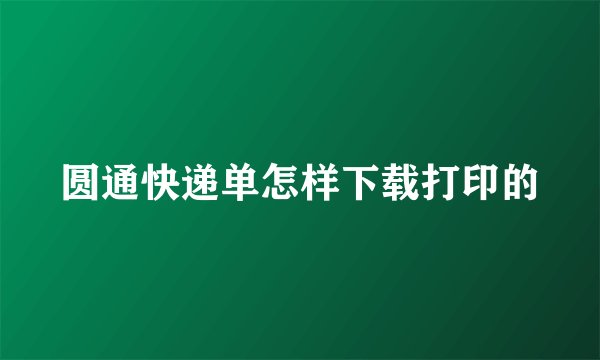 圆通快递单怎样下载打印的