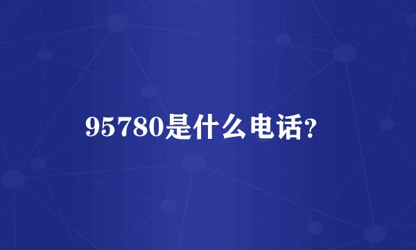 95780是什么电话？