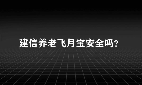 建信养老飞月宝安全吗？