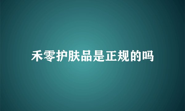 禾零护肤品是正规的吗