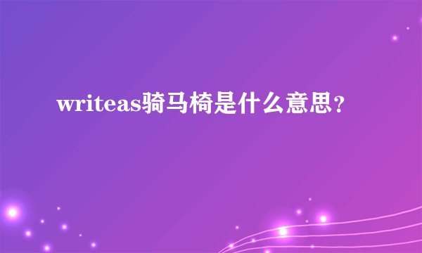 writeas骑马椅是什么意思？