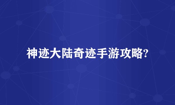 神迹大陆奇迹手游攻略?