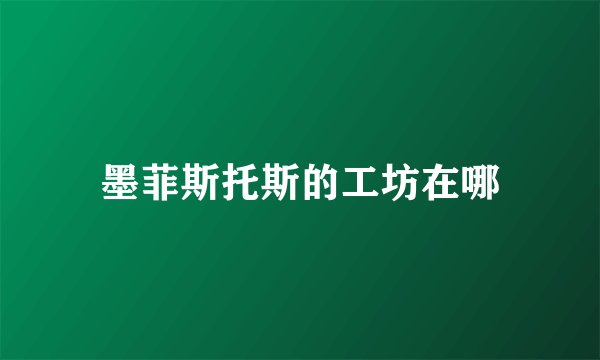 墨菲斯托斯的工坊在哪