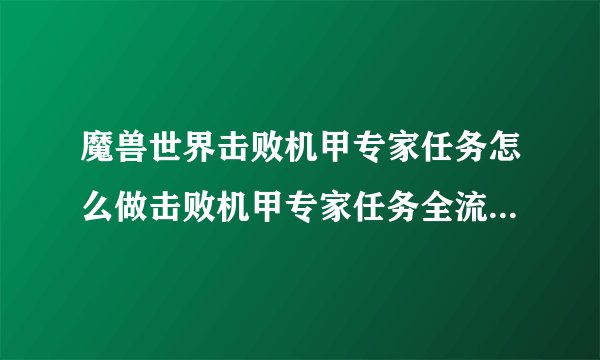 魔兽世界击败机甲专家任务怎么做击败机甲专家任务全流程攻...