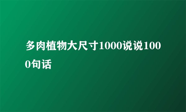 多肉植物大尺寸1000说说1000句话