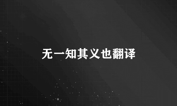 无一知其义也翻译