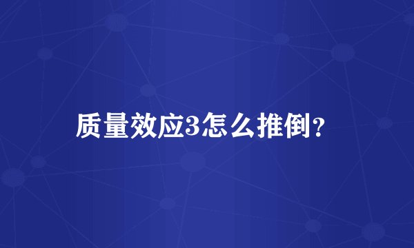 质量效应3怎么推倒?