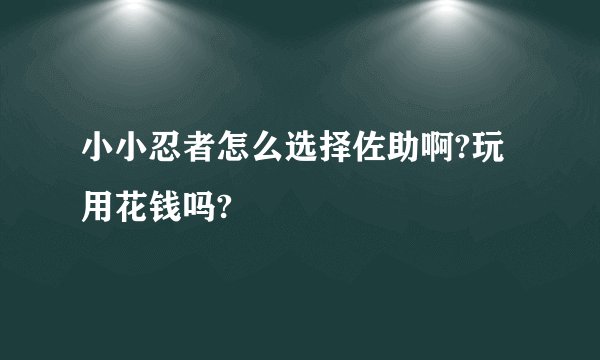 小小忍者怎么选择佐助啊?玩用花钱吗?
