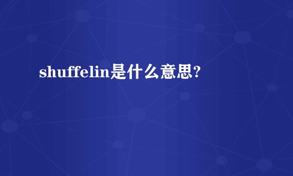 shuffelin是什么意思?