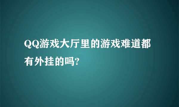 QQ游戏大厅里的游戏难道都有外挂的吗?