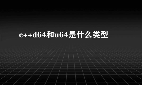 c++d64和u64是什么类型