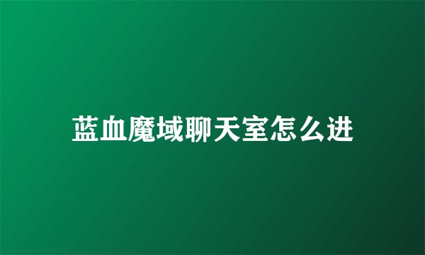 蓝血魔域聊天室怎么进