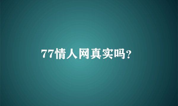 77情人网真实吗？