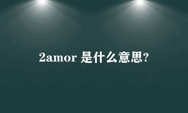 2amor 是什么意思?
