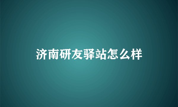 济南研友驿站怎么样
