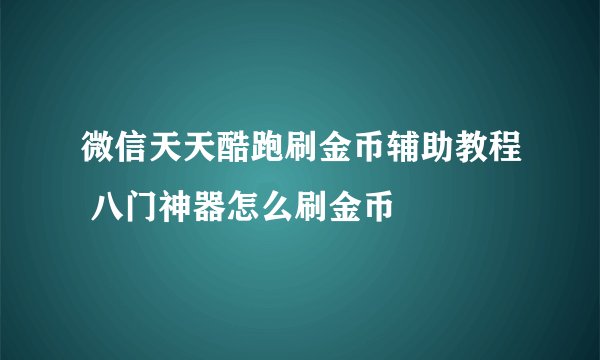 微信天天酷跑刷金币辅助教程 八门神器怎么刷金币