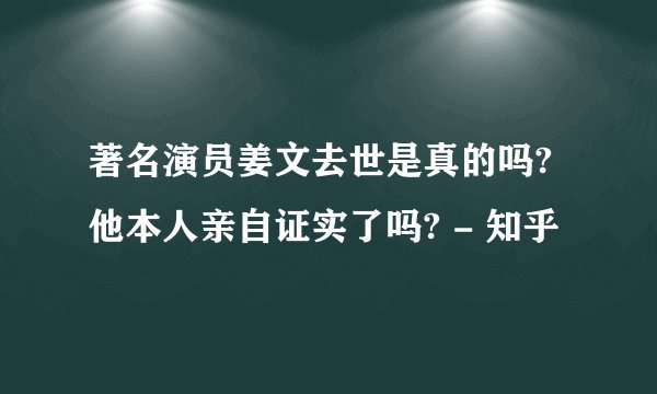 著名演员姜文去世是真的吗?他本人亲自证实了吗? - 知乎