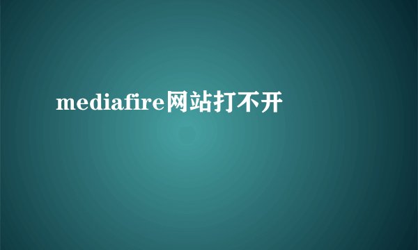 mediafire网站打不开