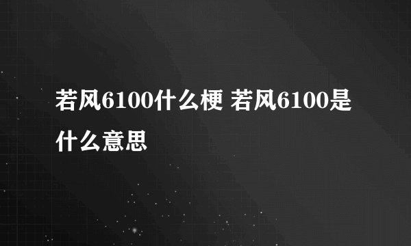 若风6100什么梗 若风6100是什么意思