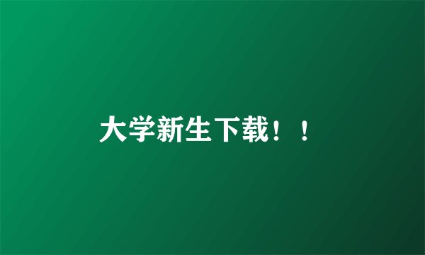 大学新生下载！！