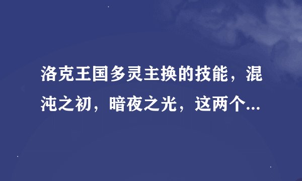 洛克王国多灵主换的技能，混沌之初，暗夜之光，这两个分别是物伤，还是法伤。求解