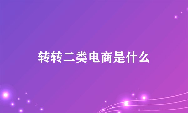 转转二类电商是什么