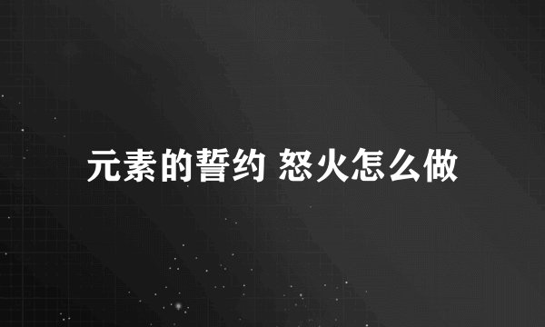 元素的誓约 怒火怎么做